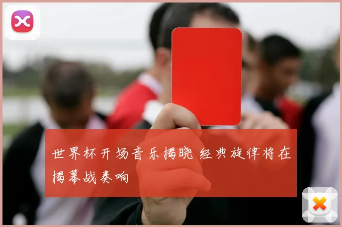 世界杯开场音乐揭晓 经典旋律将在揭幕战奏响