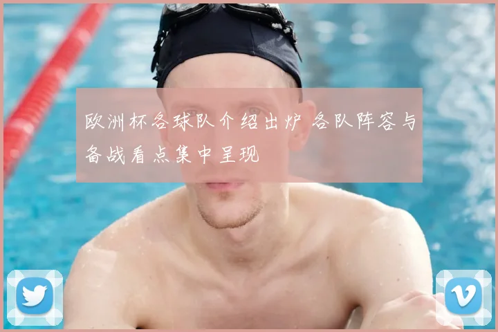 欧洲杯各球队介绍出炉 各队阵容与备战看点集中呈现