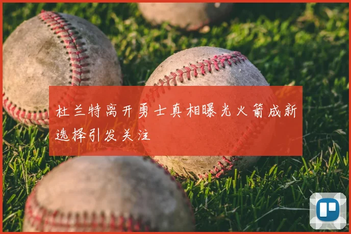 杜兰特离开勇士真相曝光火箭成新选择引发关注